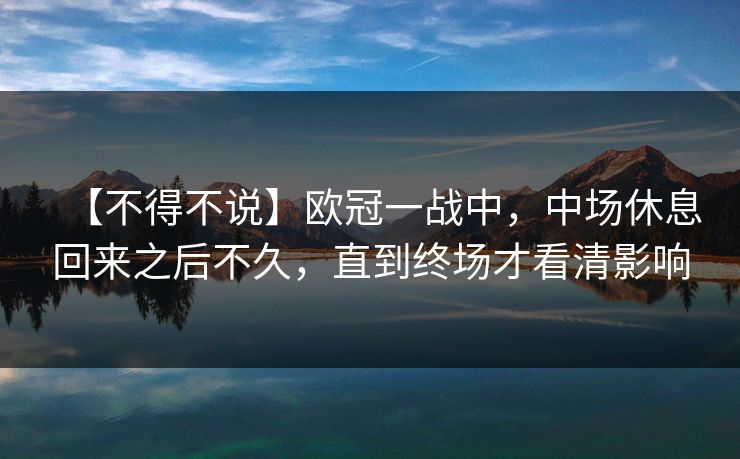 【不得不说】欧冠一战中，中场休息回来之后不久，直到终场才看清影响